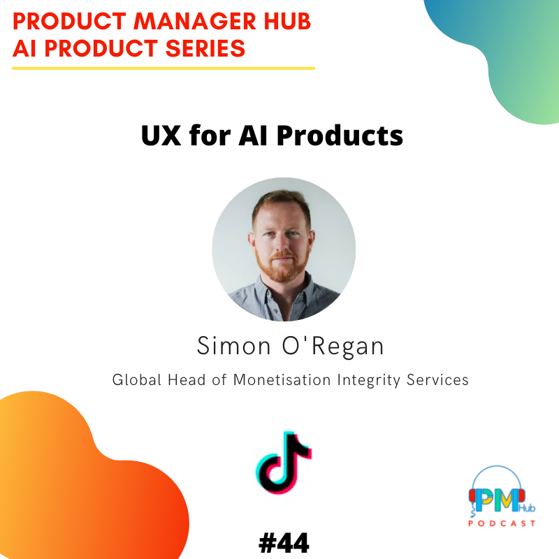 UX for AI Products with TikTok’s Global Head of Monetisation Integrity Services, Simon O’Regan