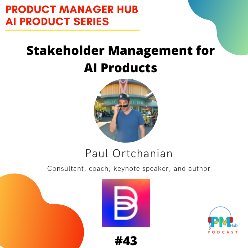 Stakeholder Management for AI Products with Consultant, coach, keynote speaker, and author, Paul Ortchanian